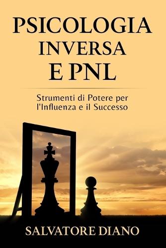 Psicologia Inversa e PNL: Strumenti di Potere per l'Influenza e il Successo