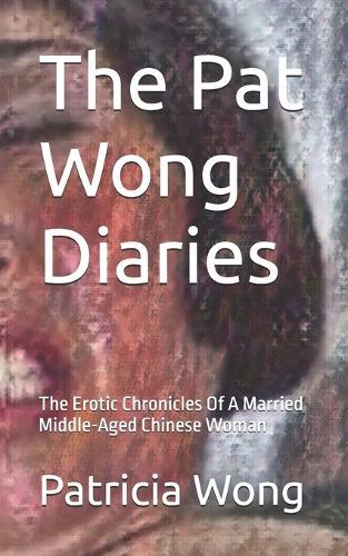 The Pat Wong Diaries: The Erotic Chronicles Of A Married Middle-Aged Chinese Woman