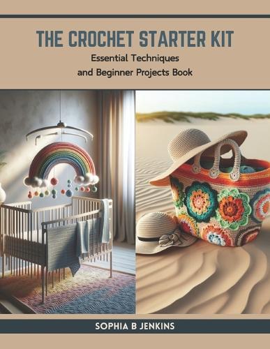 The Crochet Starter Kit: Essential Techniques and Beginner Projects Book