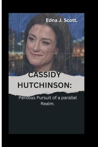 Cassidy Hutchinson: : Perilous Pursuit of Parallel Realms