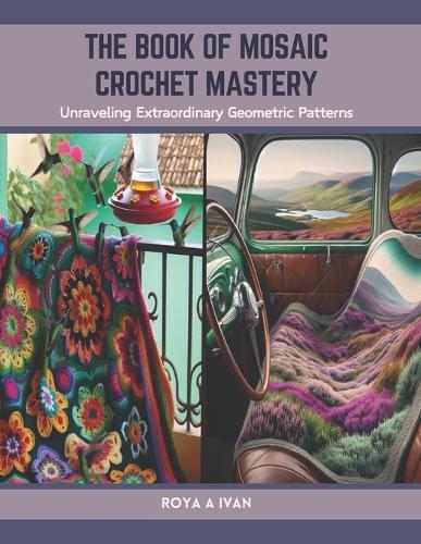 The Book of Mosaic Crochet Mastery: Unraveling Extraordinary Geometric Patterns