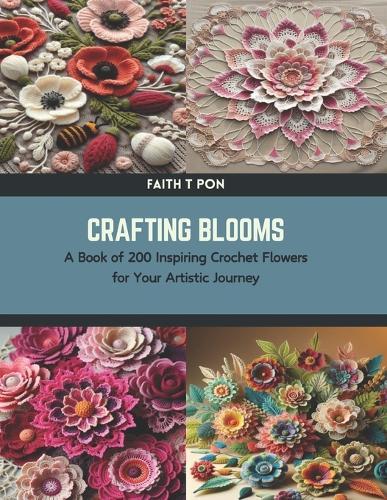 Crafting Blooms: A Book of 200 Inspiring Crochet Flowers for Your Artistic Journey