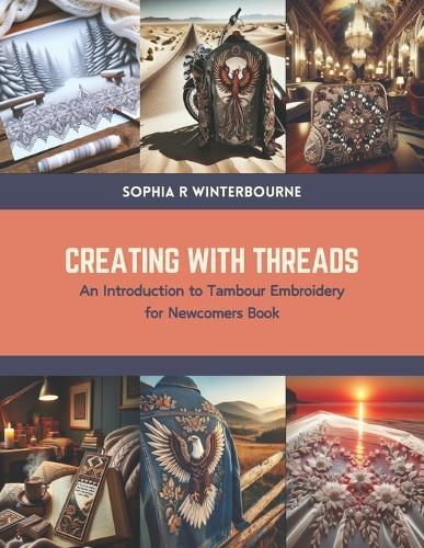 Creating with Threads: An Introduction to Tambour Embroidery for Newcomers Book