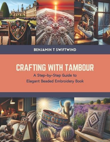 Crafting with Tambour: A Step-by-Step Guide to Elegant Beaded Embroidery Book
