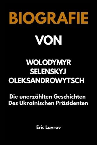 Biografie Von Wolodymyr Oleksandrowytsch: Die unerz�hlten Geschichten des ukrainischen Pr�sidenten