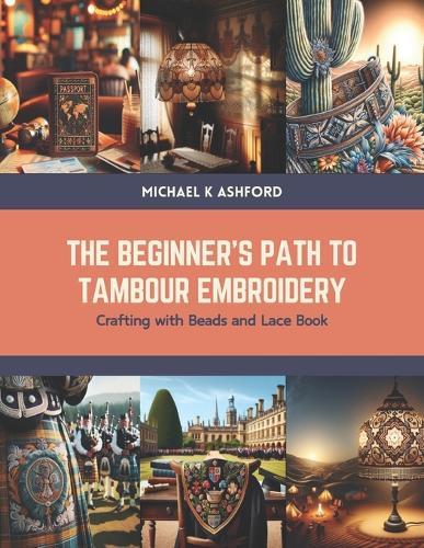 The Beginner's Path to Tambour Embroidery: Crafting with Beads and Lace Book