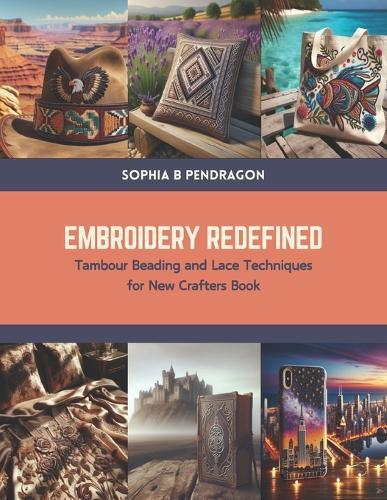 Embroidery Redefined: Tambour Beading and Lace Techniques for New Crafters Book