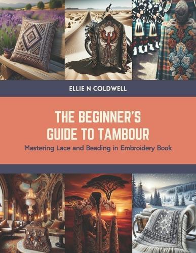The Beginner's Guide to Tambour: Mastering Lace and Beading in Embroidery Book
