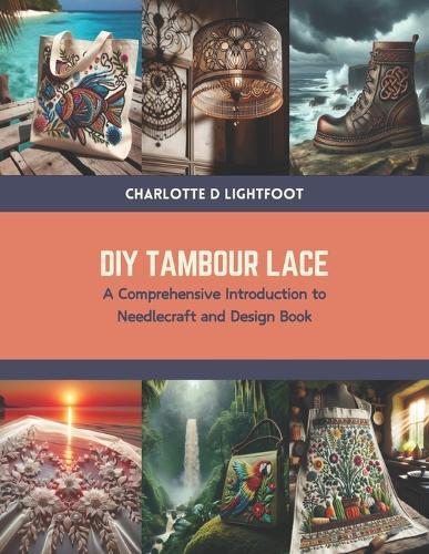 DIY Tambour Lace: A Comprehensive Introduction to Needlecraft and Design Book