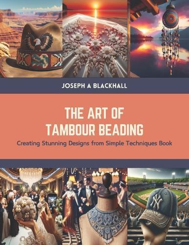The Art of Tambour Beading: Creating Stunning Designs from Simple Techniques Book