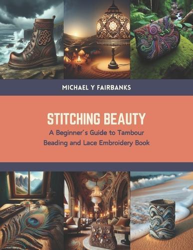 Stitching Beauty: A Beginner's Guide to Tambour Beading and Lace Embroidery Book