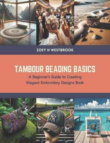 Tambour Beading Basics: A Beginner's Guide to Creating Elegant Embroidery Designs Book