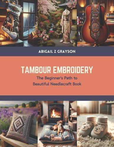 Tambour Embroidery: The Beginner's Path to Beautiful Needlecraft Book