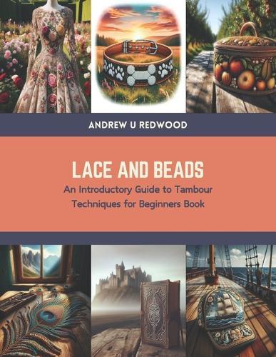 Lace and Beads: An Introductory Guide to Tambour Techniques for Beginners Book