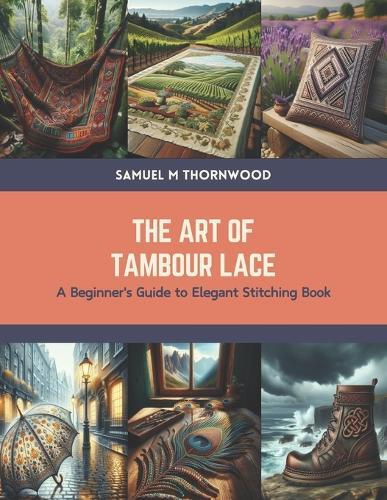 The Art of Tambour Lace: A Beginner's Guide to Elegant Stitching Book