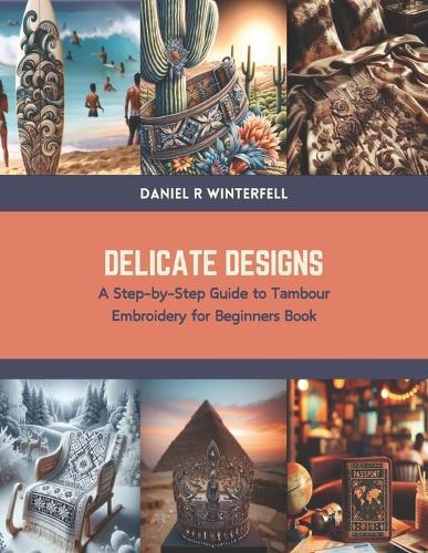 Delicate Designs: A Step-by-Step Guide to Tambour Embroidery for Beginners Book