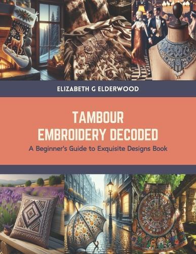 Tambour Embroidery Decoded: A Beginner's Guide to Exquisite Designs Book