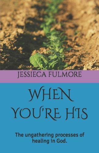 When You're His: The ungathering processes of healing in God.