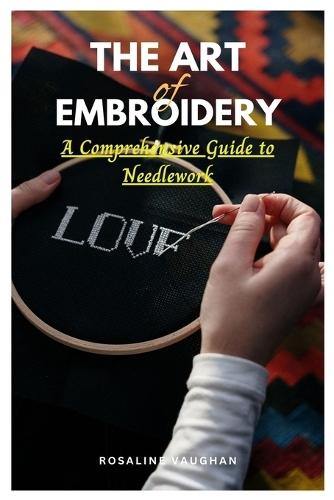 The Art of Embroidery: A Comprehensive Guide to Needlework
