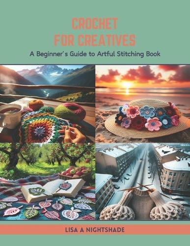 Crochet for Creatives: A Beginner's Guide to Artful Stitching Book