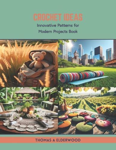 Crochet Ideas: Innovative Patterns for Modern Projects Book