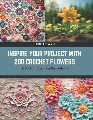 Inspire Your Project with 200 Crochet Flowers: A Book of Stunning Decorations