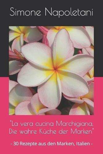 """La vera cucina Marchigiana, Die wahre K�che der Marken""": - 30 Rezepte aus den Marken, Italien -