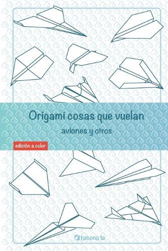 Origami cosas que vuelan. Aviones y otros: Libro de Aviones de papel: guía para niños y adultos