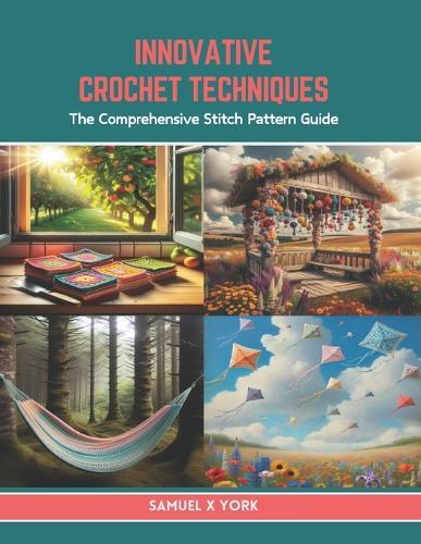 Innovative Crochet Techniques: The Comprehensive Stitch Pattern Guide