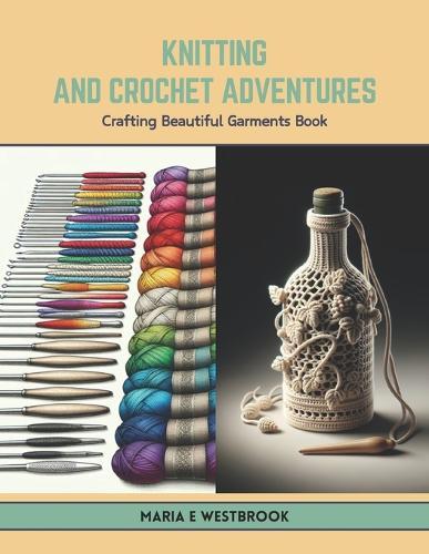 Knitting and Crochet Adventures: Crafting Beautiful Garments Book