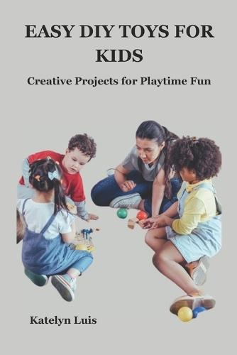 Easy DIY Toys for Kids: Creative Projects for Playtime Fun