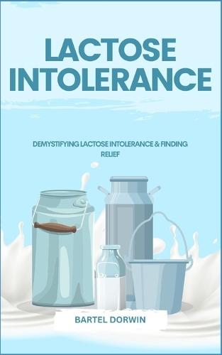 Lactose Intolerance: Demystifying Lactose Intolerance & Finding Relief