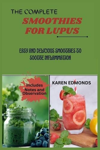 The Complete Smoothies for Lupus: Easy and Delicious Smoothies to Soothe Inflammation