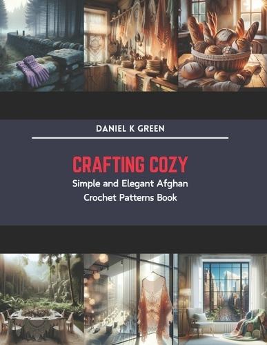 Crafting Cozy: Simple and Elegant Afghan Crochet Patterns Book