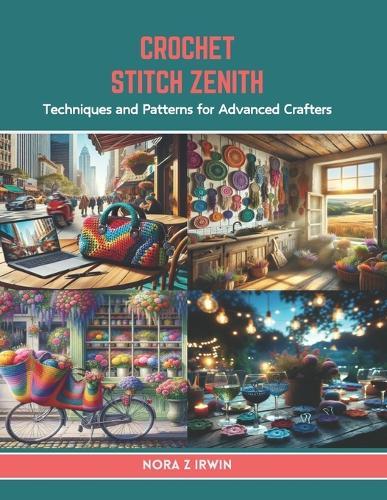 Crochet Stitch Zenith: Techniques and Patterns for Advanced Crafters