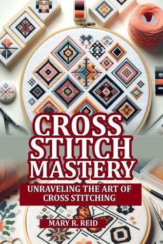 Cross Stitch Mastery: Unraveling the art of cross stitching