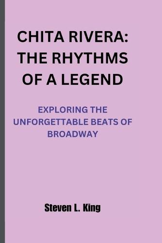 Chita Rivera: The Rhythms of a Legend: Exploring the Unforgettable Beats of Broadway
