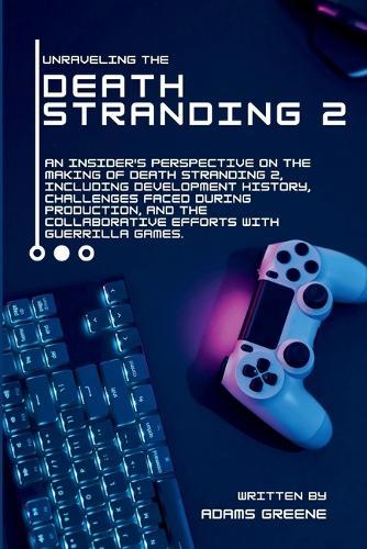Unraveling the Death Stranding 2: An insider's perspective on the making of Death Stranding 2, Development history, challenges faced while producing, and collaborative efforts with Guerrilla Games.