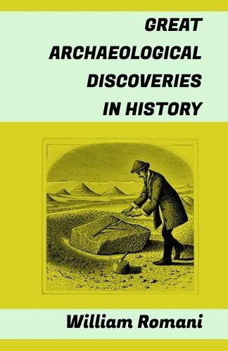 Great Archaeological Discoveries in History: (Pompeii, Parthenon, Teotihuacan, Carnac, Chichen Itzá, Altamira, Nineveh, Troia, Machu Picchu, Mohenjo-daro, Göbekli Tepe, Valley of the Kings...)
