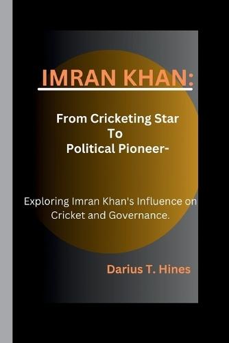 Imran Khan: From Cricketing Star to political pioneer- Exploring Imran Khan's Influence on Cricket and Governance.