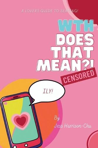 WTH Does That Mean?! Censored: A lovers' guide to sexting