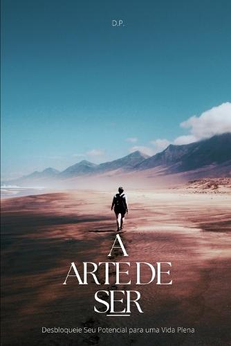 A Arte de Ser: Desbloqueie Seu Potencial para uma Vida Plena