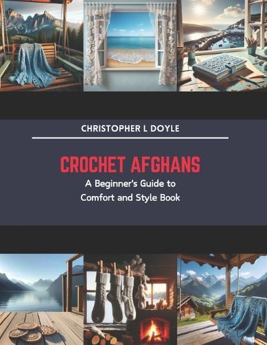 Crochet Afghans: A Beginner's Guide to Comfort and Style Book