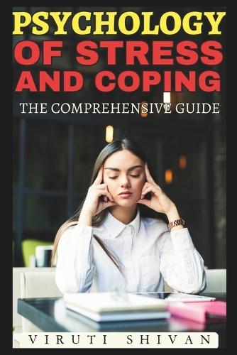 Psychology of Stress and Coping - The Comprehensive Guide: Understanding and Managing Life's Challenges