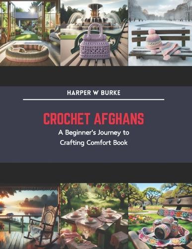 Crochet Afghans: A Beginner's Journey to Crafting Comfort Book