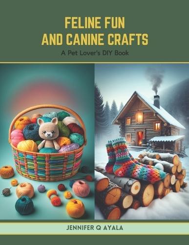 Feline Fun and Canine Crafts: A Pet Lover's DIY Book