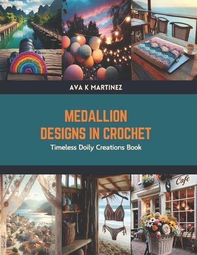 Medallion Designs in Crochet: Timeless Doily Creations Book
