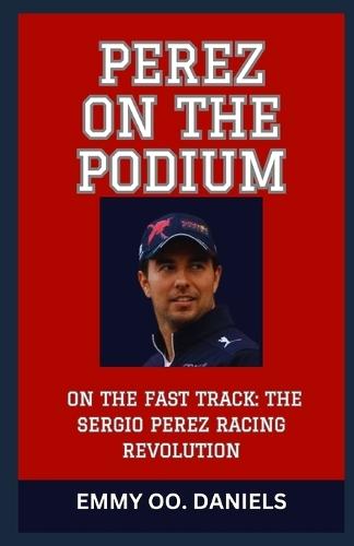 Perez on the Podium: """On the Fast Track: The Sergio Perez Racing Revolution"""