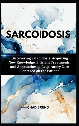 Sarcoidosis: Discovering Sarcoidosis: Acquiring New Knowledge, Efficient Treatments, and Approaches to Respiratory Care Centered on the Patient