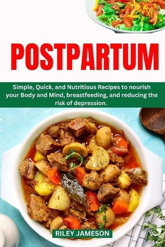 Postpartum Cookbook: Simple, Quick, and Nutritious Recipes to nourish your Body and Mind, breastfeeding, and reducing the risk of depression.